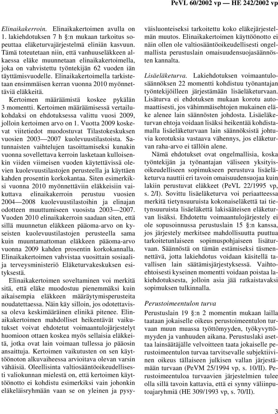 Elinaikakertoimella tarkistetaan ensimmäisen kerran vuonna 2010 myönnettäviä eläkkeitä. Kertoimen määräämistä koskee pykälän 3 momentti.