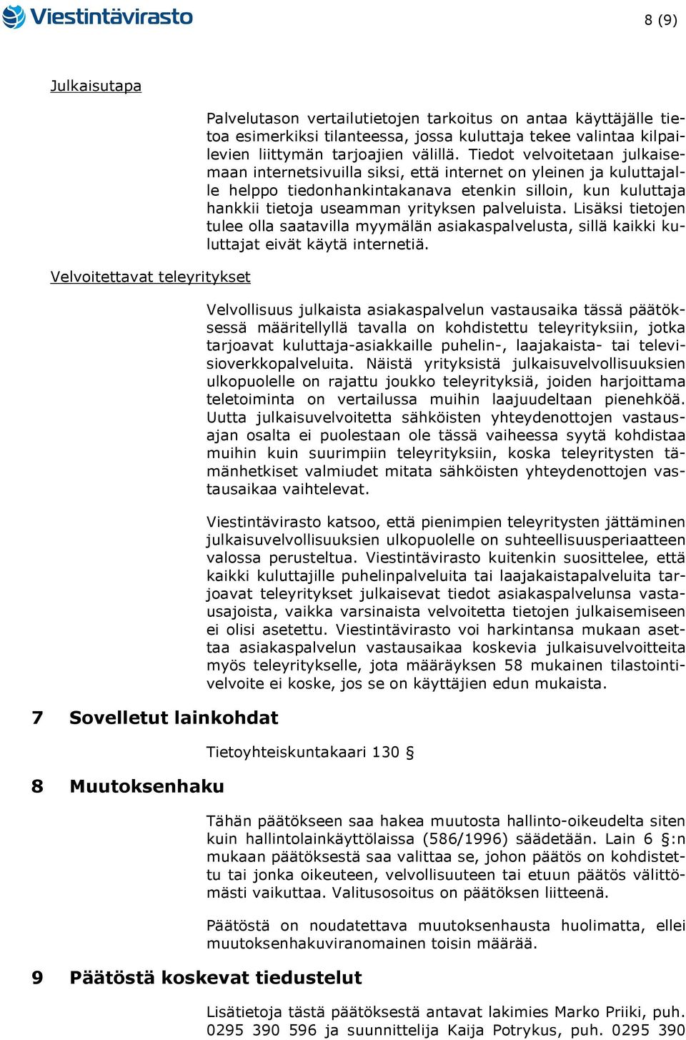 Tiedot velvoitetaan julkaisemaan internetsivuilla siksi, että internet on yleinen ja kuluttajalle helppo tiedonhankintakanava etenkin silloin, kun kuluttaja hankkii tietoja useamman yrityksen