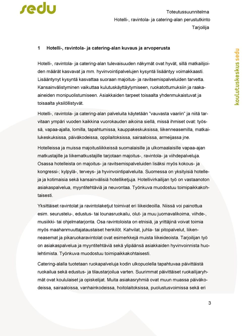 Kansainvälistyminen vaikuttaa kulutuskäyttäytymiseen, ruokatottumuksiin ja raakaaineiden monipuolistumiseen. Asiakkaiden tarpeet toisaalta yhdenmukaistuvat ja toisaalta yksilöllistyvät.