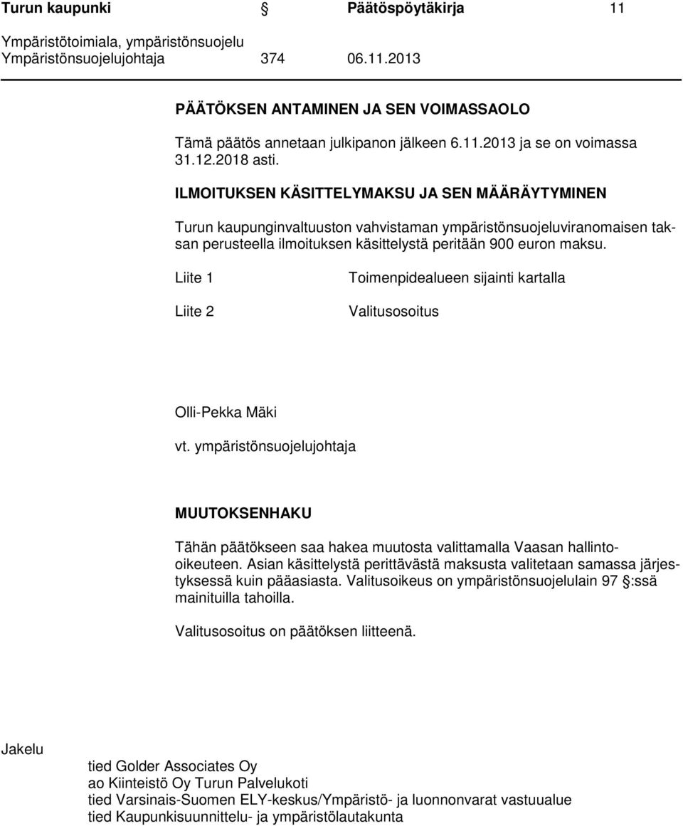 Liite 1 Liite 2 Toimenpidealueen sijainti kartalla Valitusosoitus Olli-Pekka Mäki vt. ympäristönsuojelujohtaja MUUTOKSENHAKU Tähän päätökseen saa hakea muutosta valittamalla Vaasan hallintooikeuteen.