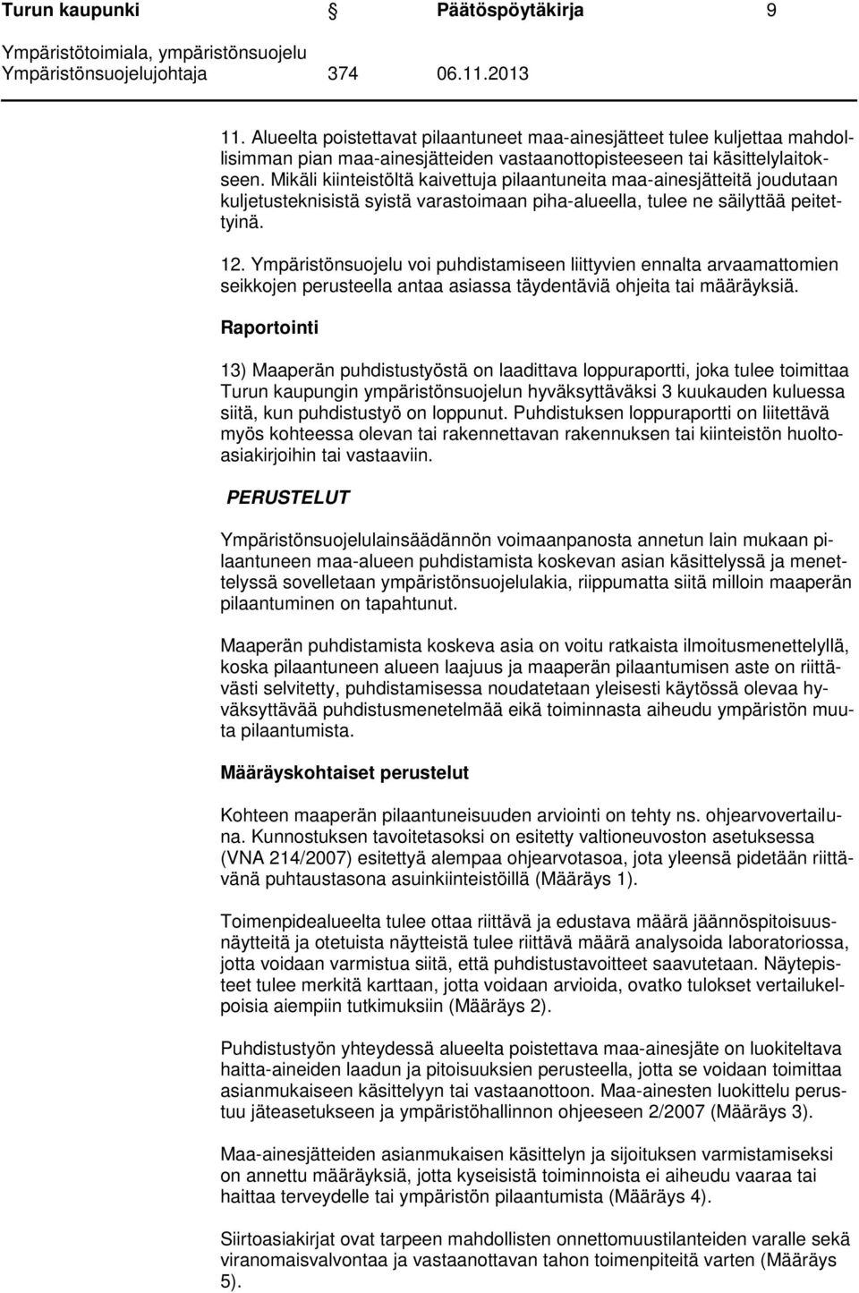 Ympäristönsuojelu voi puhdistamiseen liittyvien ennalta arvaamattomien seikkojen perusteella antaa asiassa täydentäviä ohjeita tai määräyksiä.