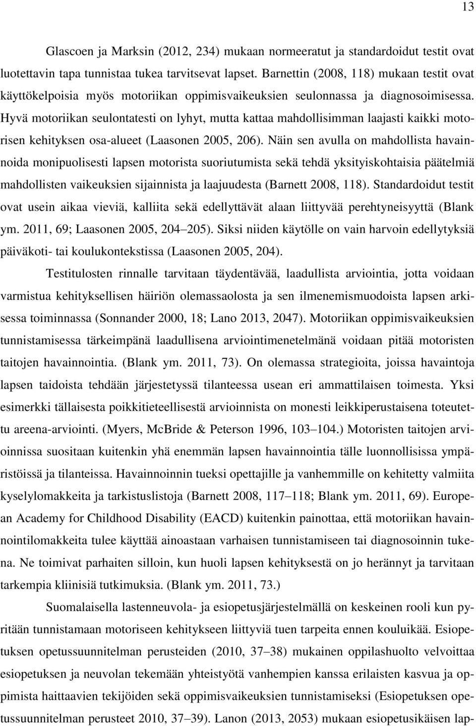 Hyvä motoriikan seulontatesti on lyhyt, mutta kattaa mahdollisimman laajasti kaikki motorisen kehityksen osa-alueet (Laasonen 2005, 206).