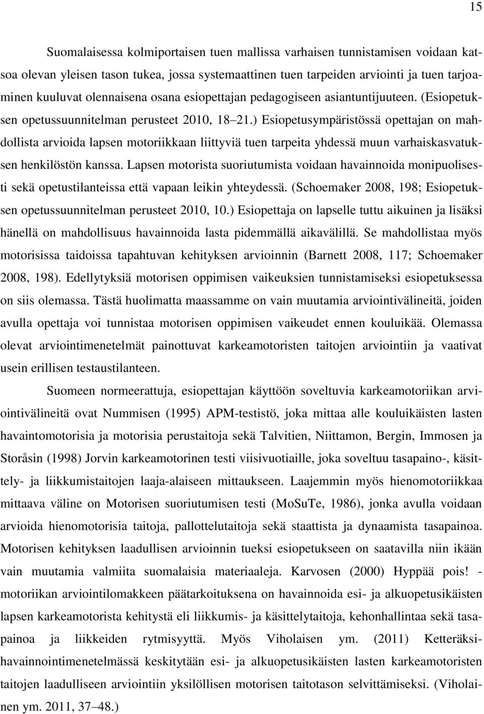 ) Esiopetusympäristössä opettajan on mahdollista arvioida lapsen motoriikkaan liittyviä tuen tarpeita yhdessä muun varhaiskasvatuksen henkilöstön kanssa.