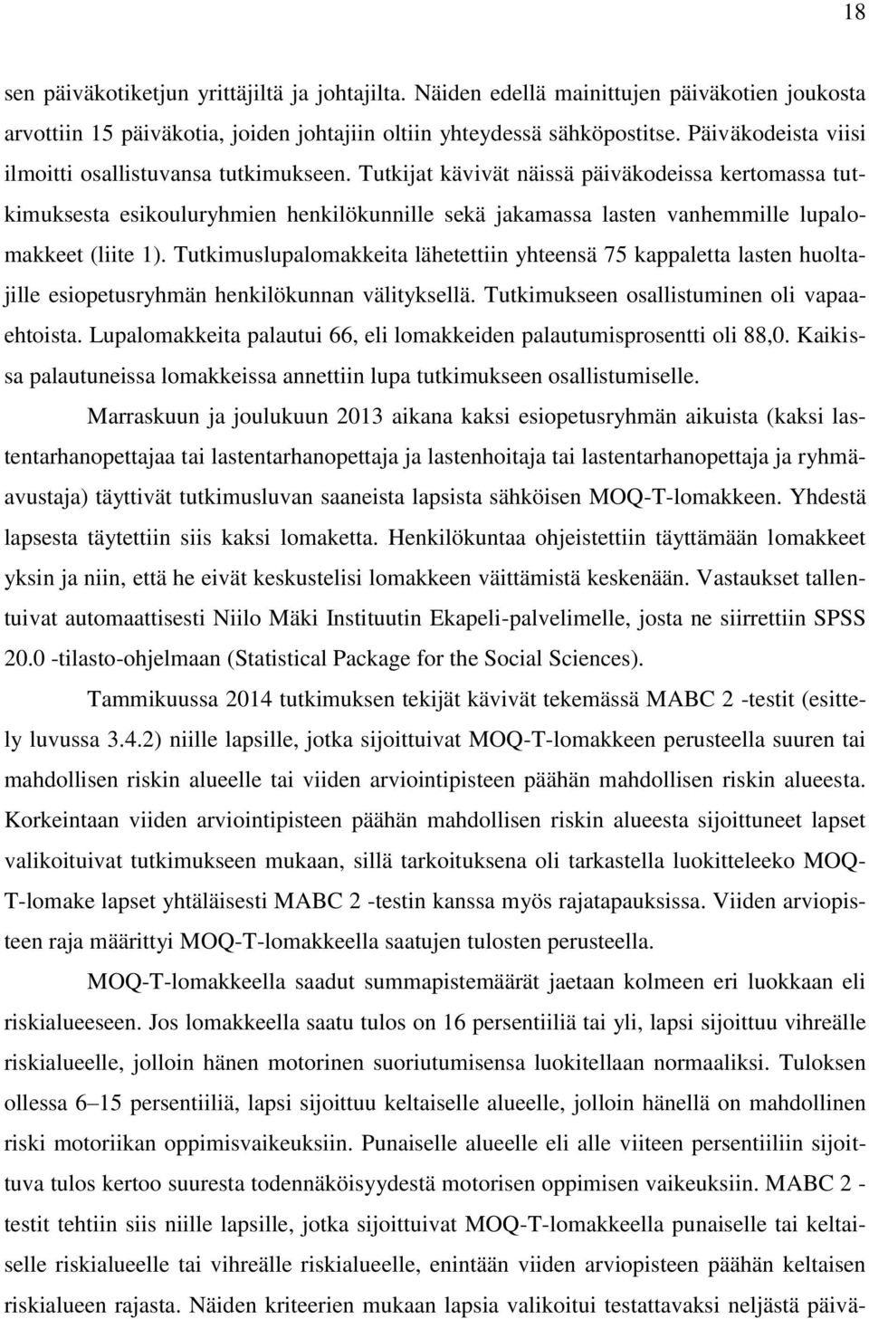 Tutkijat kävivät näissä päiväkodeissa kertomassa tutkimuksesta esikouluryhmien henkilökunnille sekä jakamassa lasten vanhemmille lupalomakkeet (liite 1).