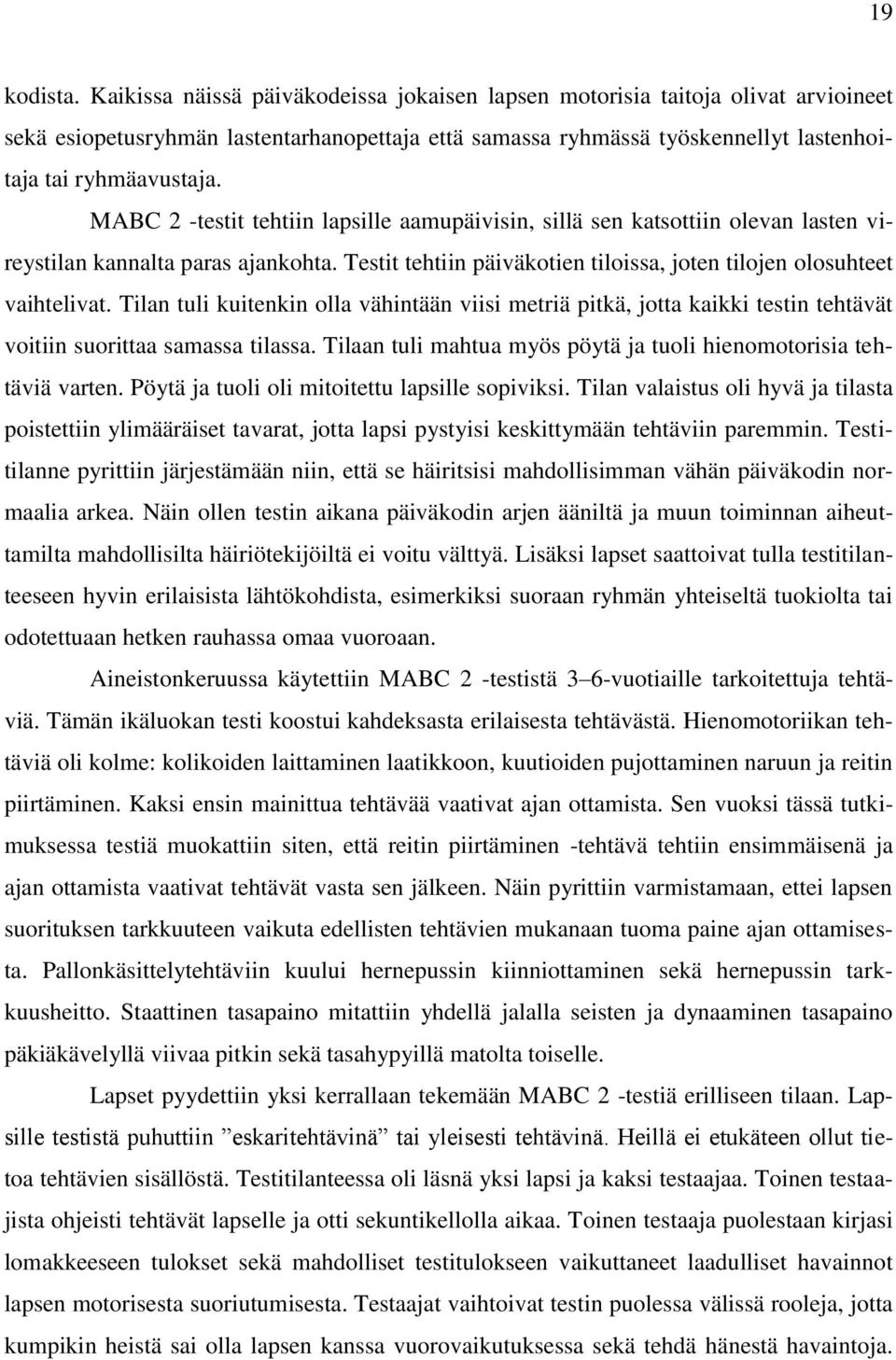 MABC 2 -testit tehtiin lapsille aamupäivisin, sillä sen katsottiin olevan lasten vireystilan kannalta paras ajankohta. Testit tehtiin päiväkotien tiloissa, joten tilojen olosuhteet vaihtelivat.