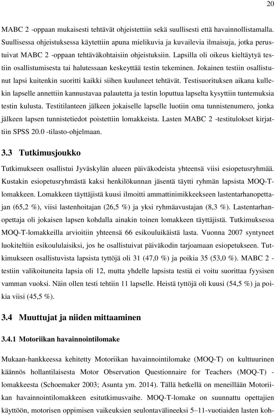 Lapsilla oli oikeus kieltäytyä testiin osallistumisesta tai halutessaan keskeyttää testin tekeminen. Jokainen testiin osallistunut lapsi kuitenkin suoritti kaikki siihen kuuluneet tehtävät.