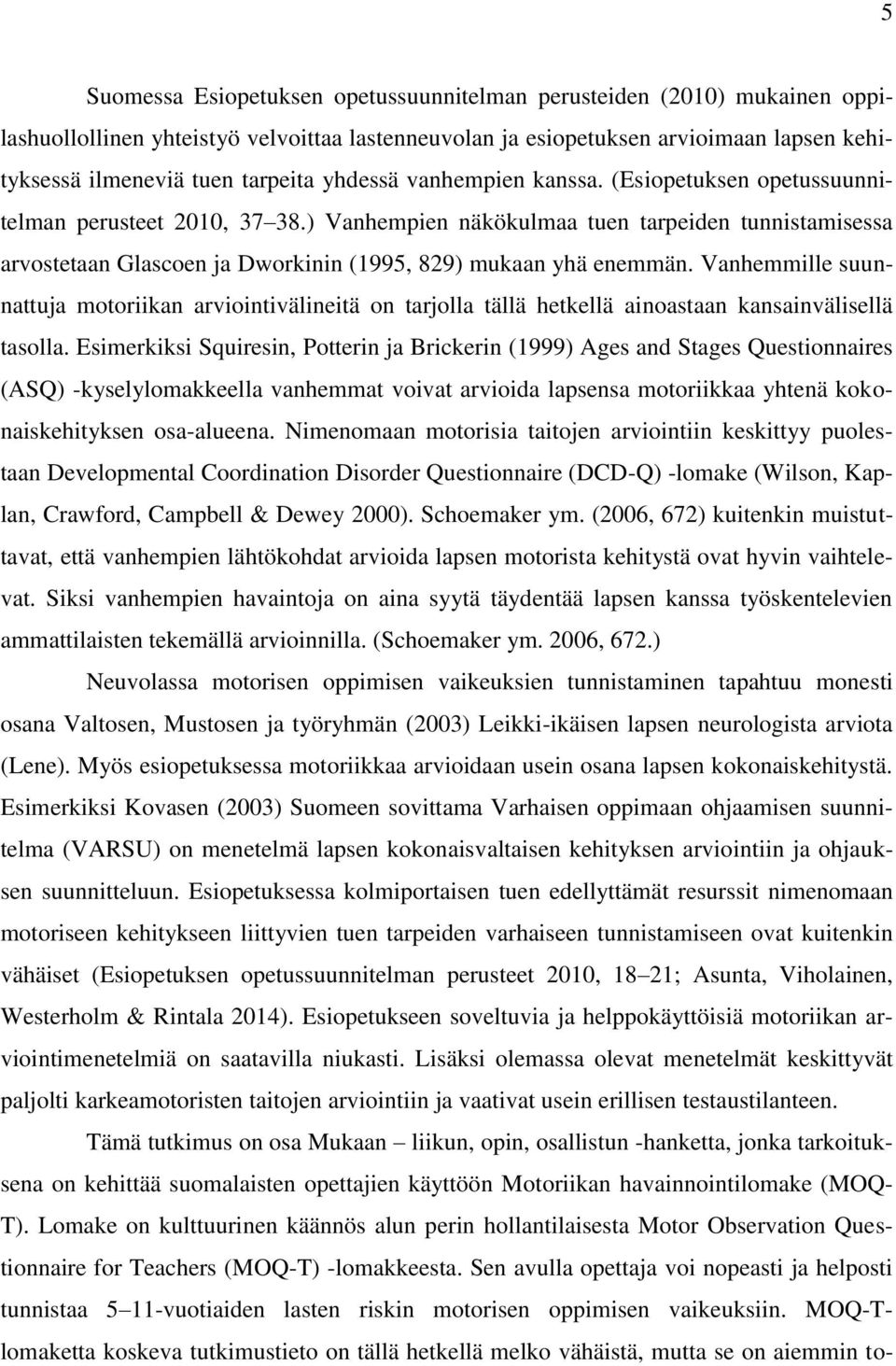 ) Vanhempien näkökulmaa tuen tarpeiden tunnistamisessa arvostetaan Glascoen ja Dworkinin (1995, 829) mukaan yhä enemmän.