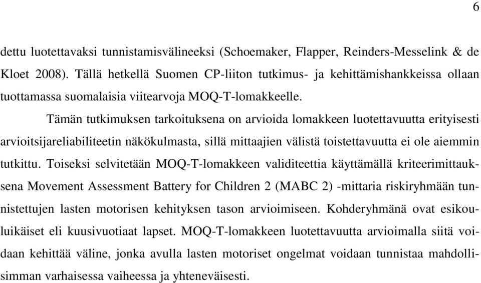 Tämän tutkimuksen tarkoituksena on arvioida lomakkeen luotettavuutta erityisesti arvioitsijareliabiliteetin näkökulmasta, sillä mittaajien välistä toistettavuutta ei ole aiemmin tutkittu.