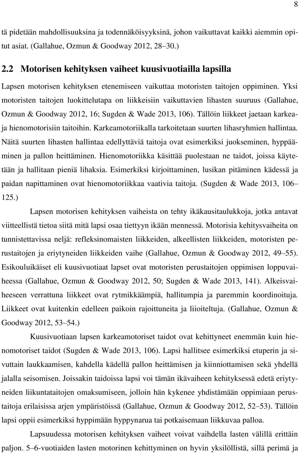 Yksi motoristen taitojen luokittelutapa on liikkeisiin vaikuttavien lihasten suuruus (Gallahue, Ozmun & Goodway 2012, 16; Sugden & Wade 2013, 106).