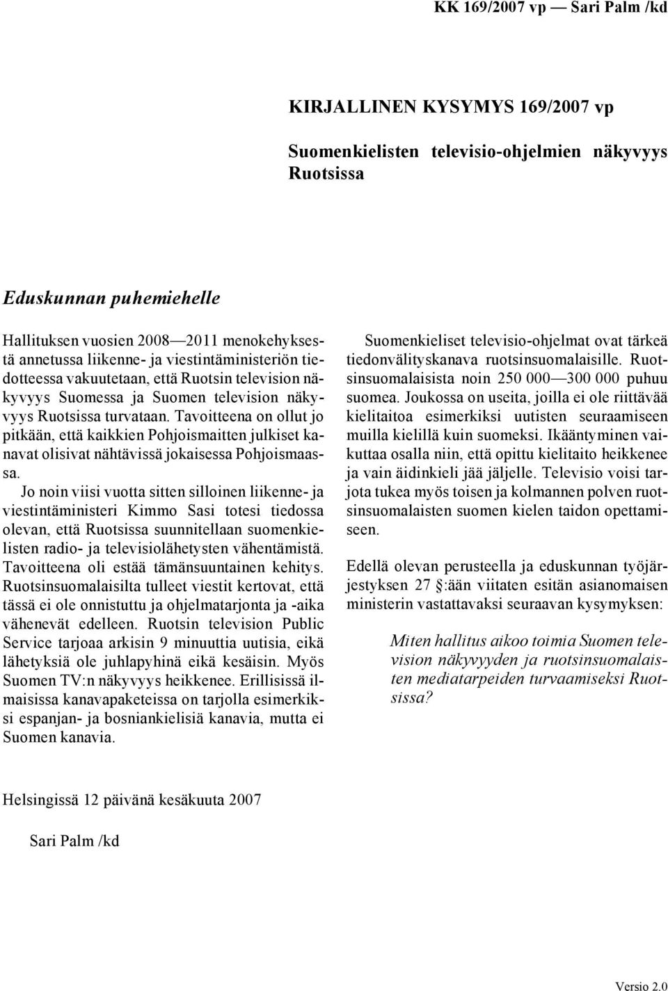 Tavoitteena on ollut jo pitkään, että kaikkien Pohjoismaitten julkiset kanavat olisivat nähtävissä jokaisessa Pohjoismaassa.