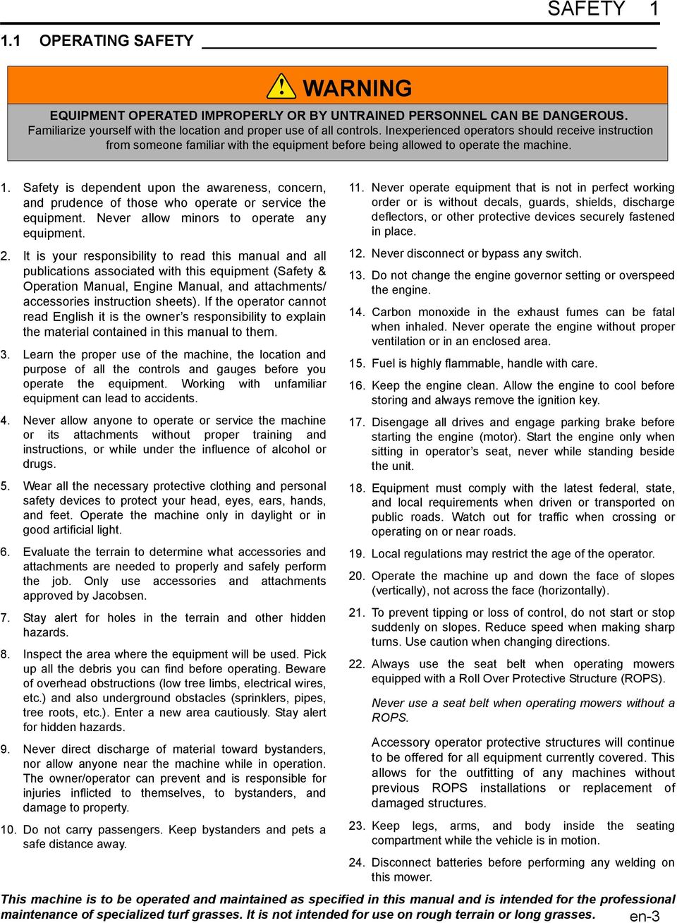 Safety is dependent upon the awareness, concern, and prudence of those who operate or service the equipment. Never allow minors to operate any equipment. 2.