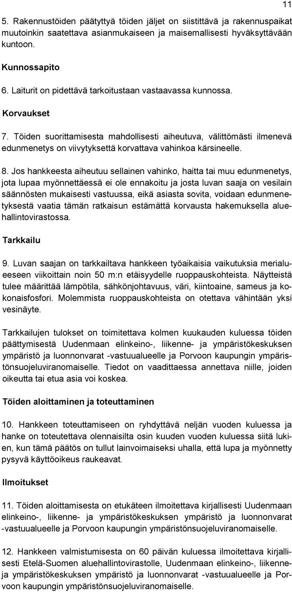 Töiden suorittamisesta mahdollisesti aiheutuva, välittömästi ilmenevä edunmenetys on viivytyksettä korvattava vahinkoa kärsineelle. 8.