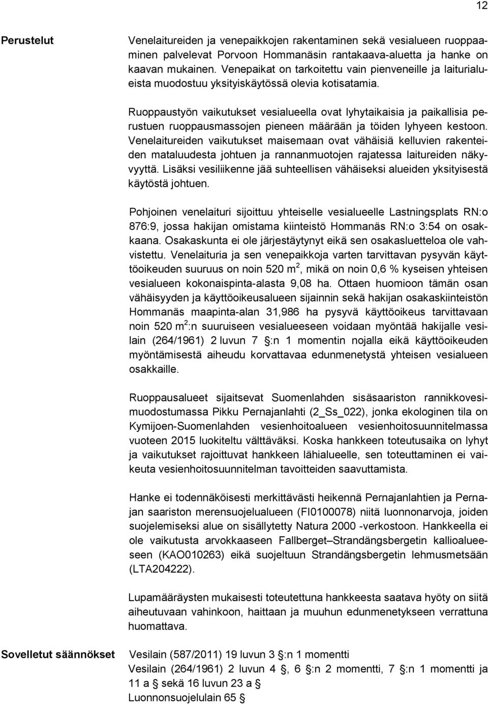 Ruoppaustyön vaikutukset vesialueella ovat lyhytaikaisia ja paikallisia perustuen ruoppausmassojen pieneen määrään ja töiden lyhyeen kestoon.