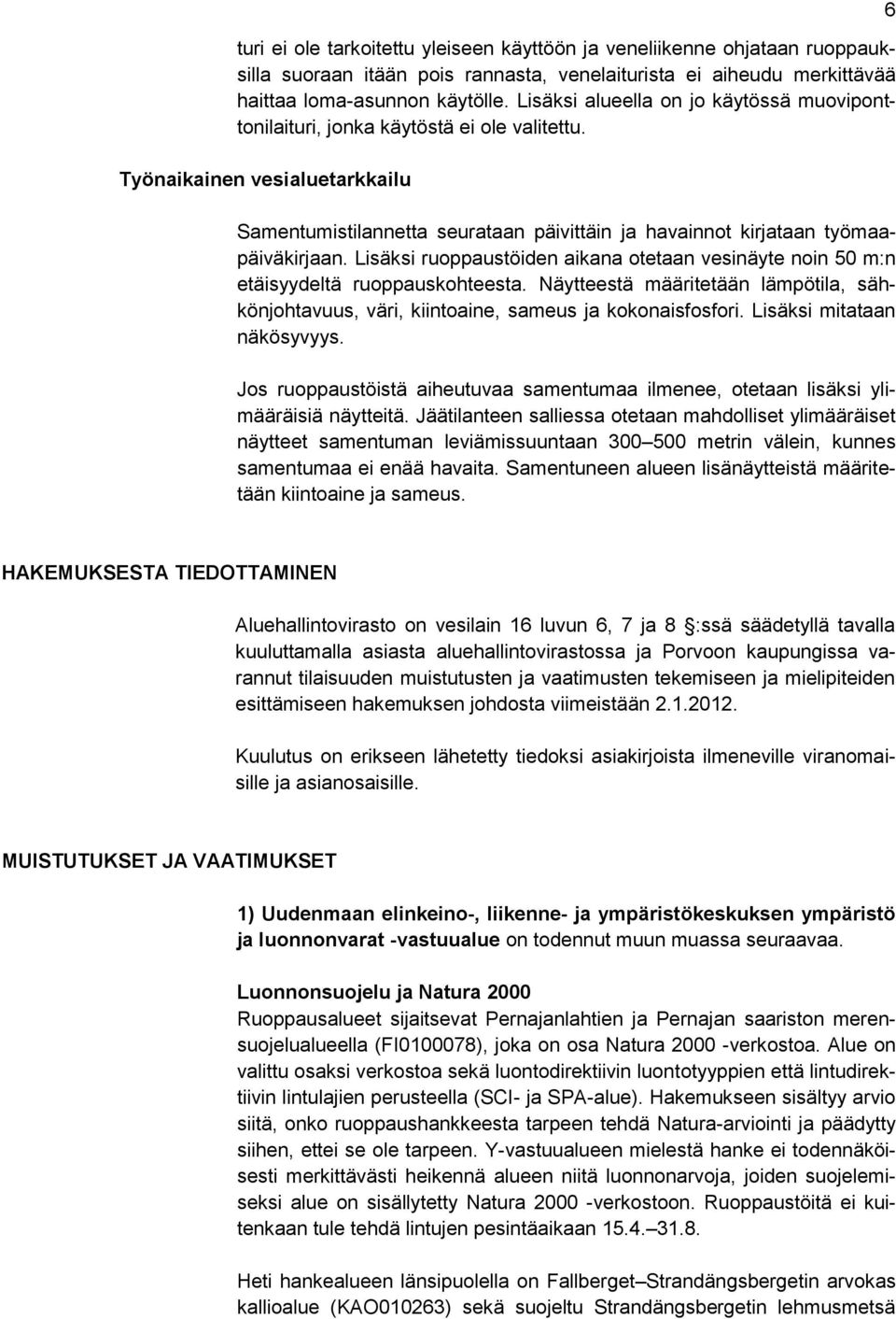 Työnaikainen vesialuetarkkailu Samentumistilannetta seurataan päivittäin ja havainnot kirjataan työmaapäiväkirjaan.