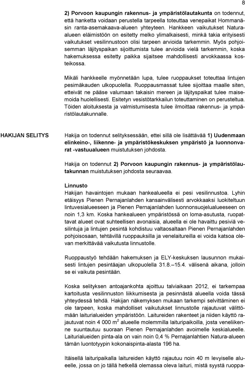 Myös pohjoisemman läjityspaikan sijoittumista tulee arvioida vielä tarkemmin, koska hakemuksessa esitetty paikka sijaitsee mahdollisesti arvokkaassa kosteikossa.