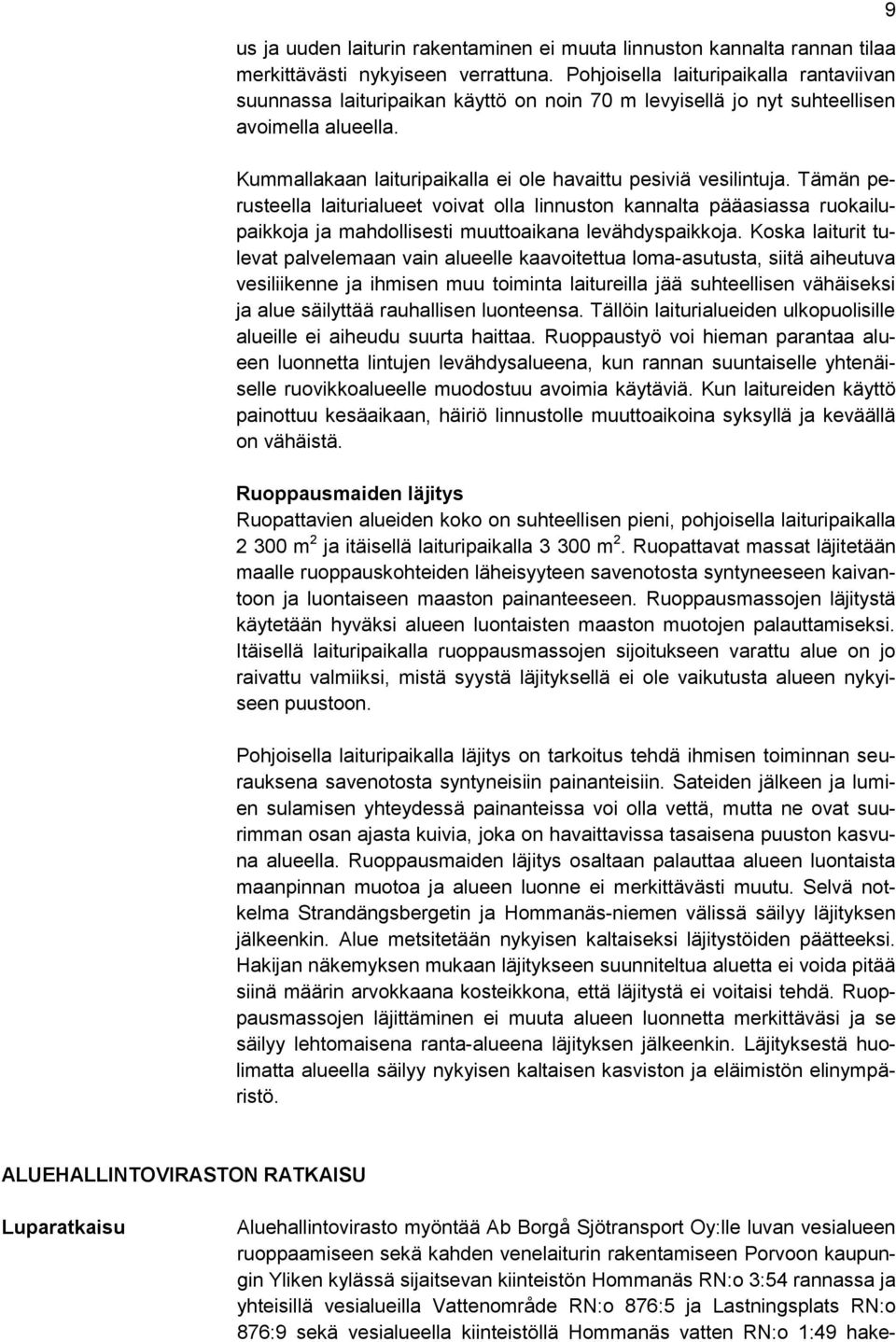 Tämän perusteella laiturialueet voivat olla linnuston kannalta pääasiassa ruokailupaikkoja ja mahdollisesti muuttoaikana levähdyspaikkoja.