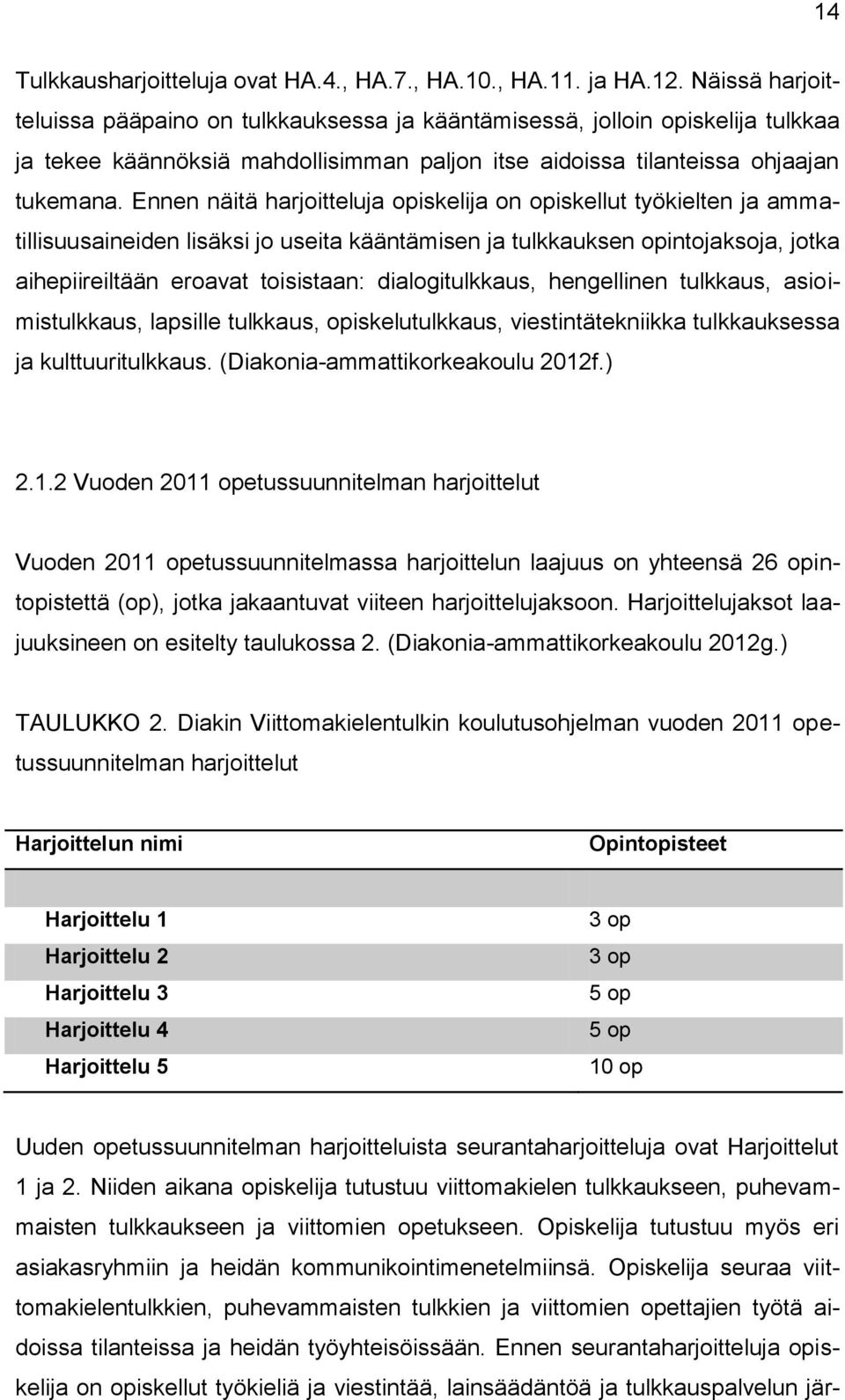 Ennen näitä harjoitteluja opiskelija on opiskellut työkielten ja ammatillisuusaineiden lisäksi jo useita kääntämisen ja tulkkauksen opintojaksoja, jotka aihepiireiltään eroavat toisistaan: