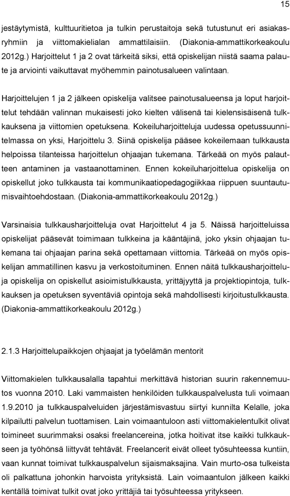 Harjoittelujen 1 ja 2 jälkeen opiskelija valitsee painotusalueensa ja loput harjoittelut tehdään valinnan mukaisesti joko kielten välisenä tai kielensisäisenä tulkkauksena ja viittomien opetuksena.