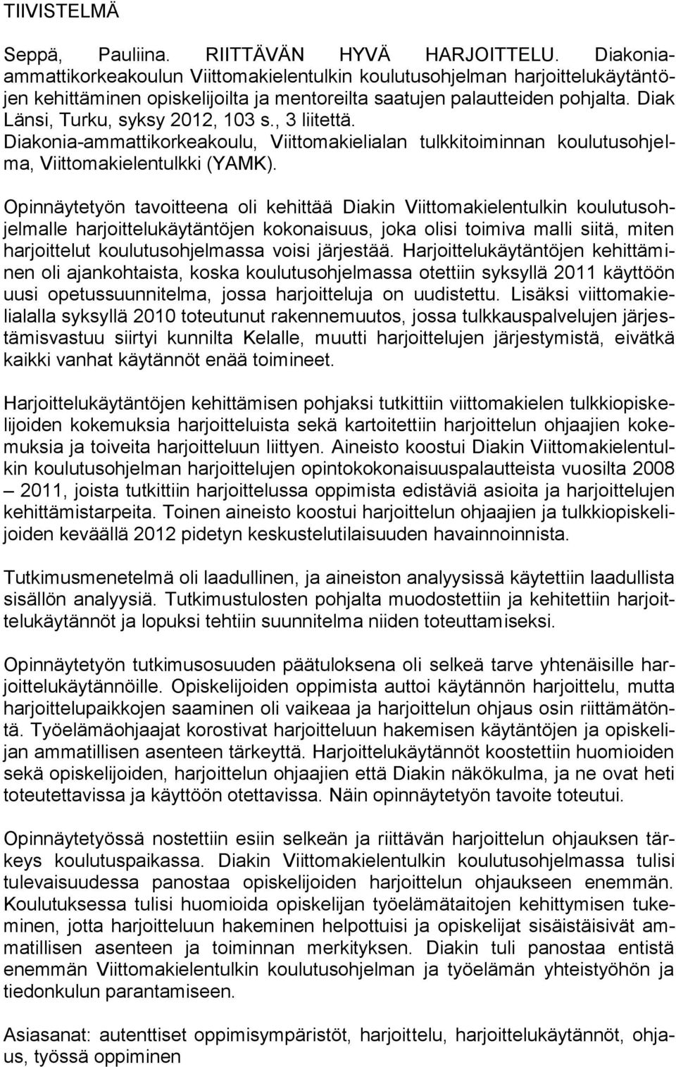 Diak Länsi, Turku, syksy 2012, 103 s., 3 liitettä. Diakonia-ammattikorkeakoulu, Viittomakielialan tulkkitoiminnan koulutusohjelma, Viittomakielentulkki (YAMK).