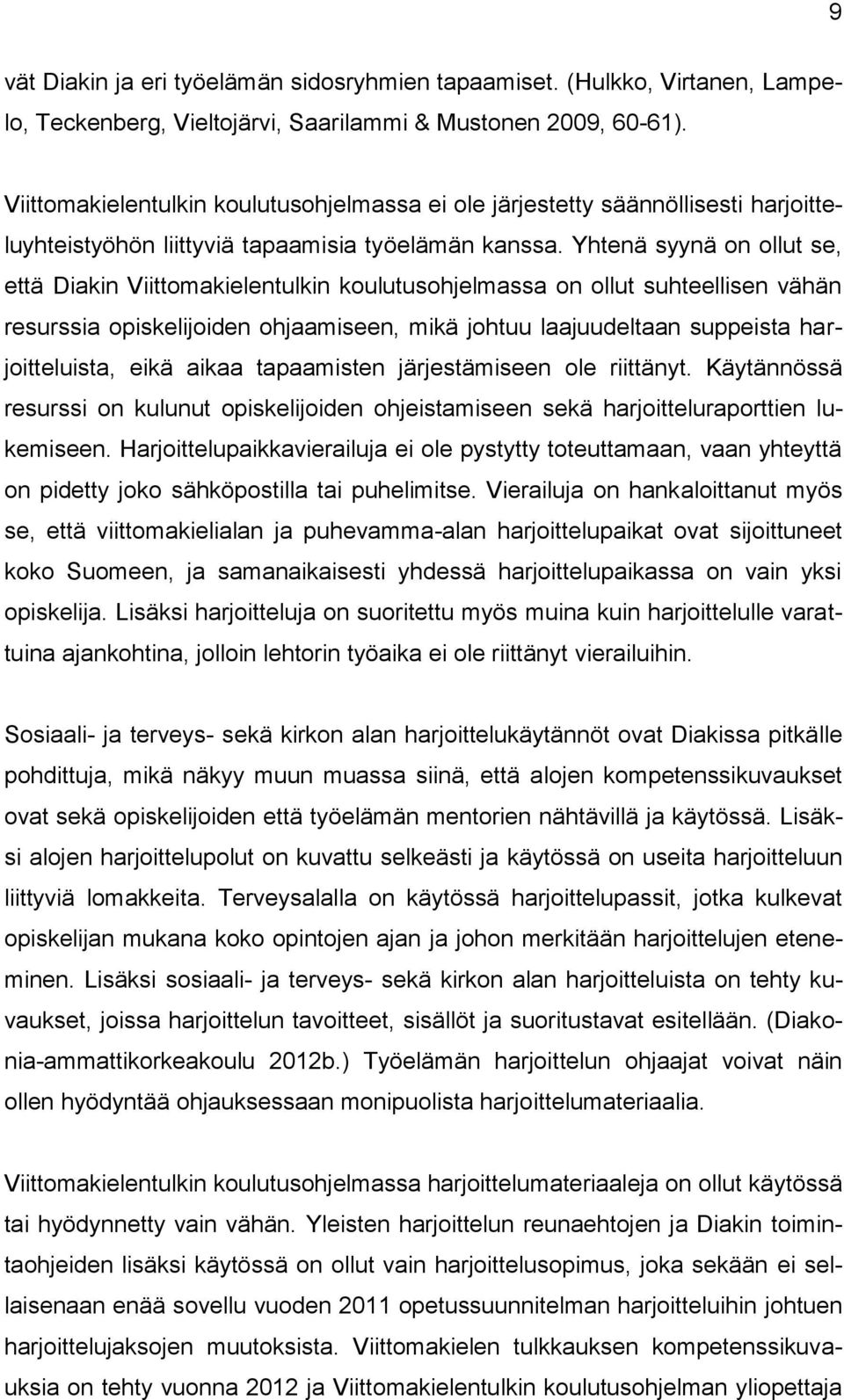 Yhtenä syynä on ollut se, että Diakin Viittomakielentulkin koulutusohjelmassa on ollut suhteellisen vähän resurssia opiskelijoiden ohjaamiseen, mikä johtuu laajuudeltaan suppeista harjoitteluista,