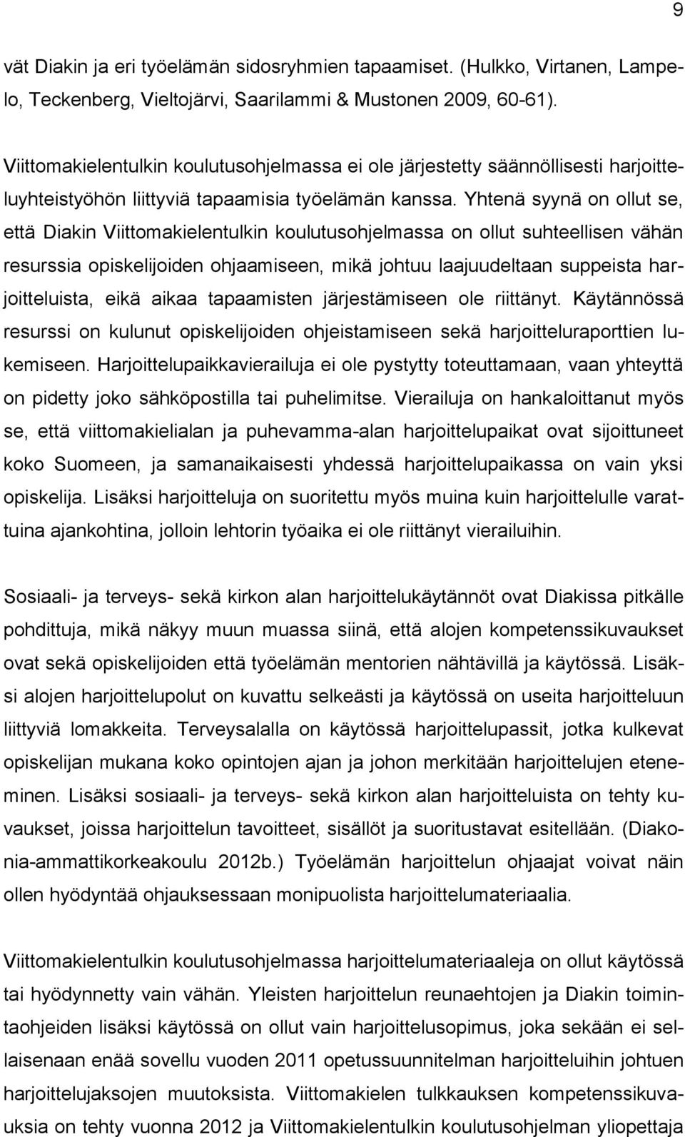 Yhtenä syynä on ollut se, että Diakin Viittomakielentulkin koulutusohjelmassa on ollut suhteellisen vähän resurssia opiskelijoiden ohjaamiseen, mikä johtuu laajuudeltaan suppeista harjoitteluista,