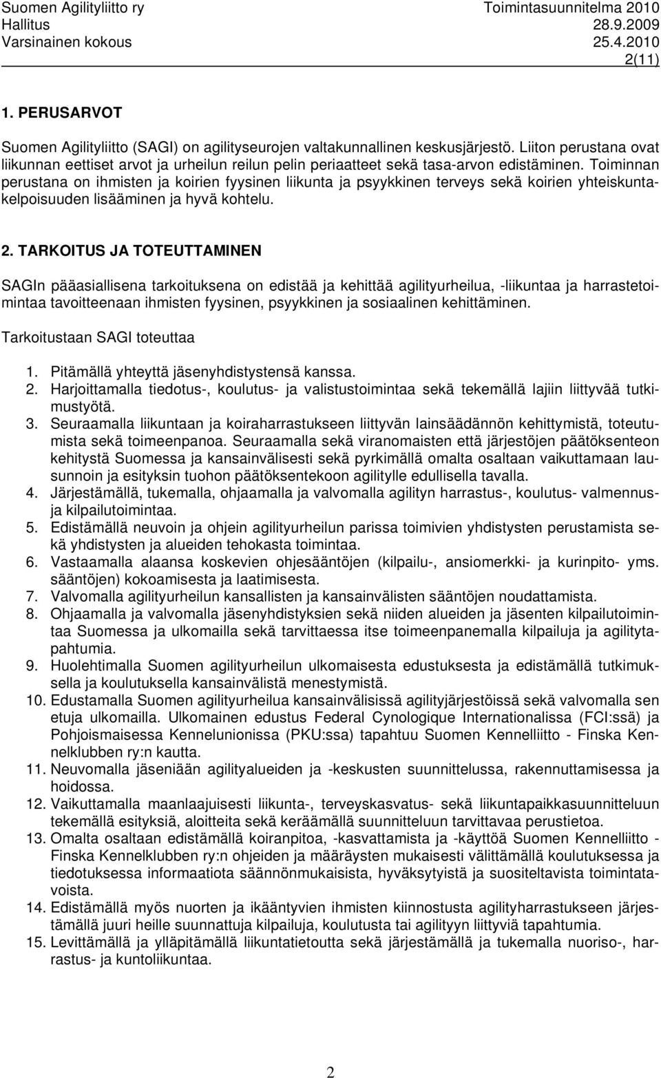Toiminnan perustana on ihmisten ja koirien fyysinen liikunta ja psyykkinen terveys sekä koirien yhteiskuntakelpoisuuden lisääminen ja hyvä kohtelu. 2.
