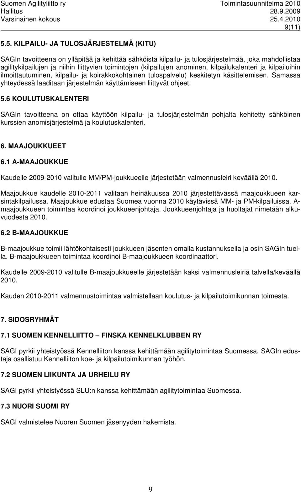 (kilpailujen anominen, kilpailukalenteri ja kilpailuihin ilmoittautuminen, kilpailu- ja koirakkokohtainen tulospalvelu) keskitetyn käsittelemisen.