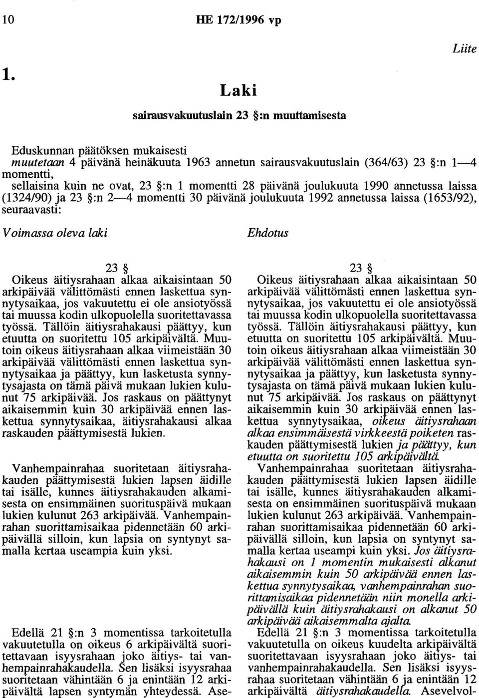 ovat, 23 :n 1 momentti 28 päivänä oulukuuta 1990 annetussa laissa (1324/90) a 23 :n 2-4 momentti 30 päivänä oulukuuta 1992 annetussa laissa (1653/92), seuraavasti: Voimassa oleva laki Ehdotus 23