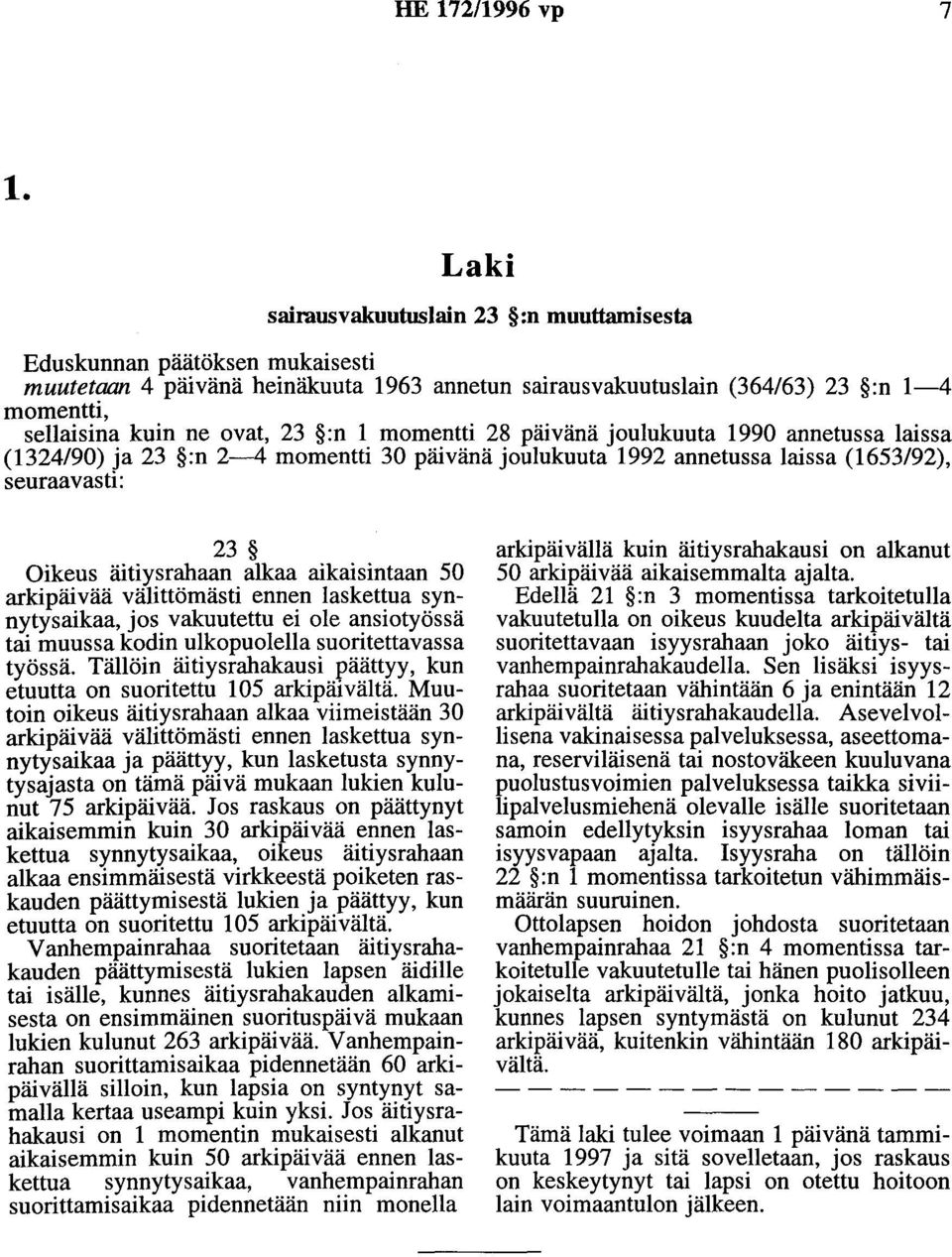 :n 1 momentti 28 päivänä oulukuuta 1990 annetussa laissa (1324/90) a 23 :n 2-4 momentti 30 päivänä oulukuuta 1992 annetussa laissa (1653/92), seuraavasti: 23 Oikeus äitiysrahaan alkaa aikaisintaan 50