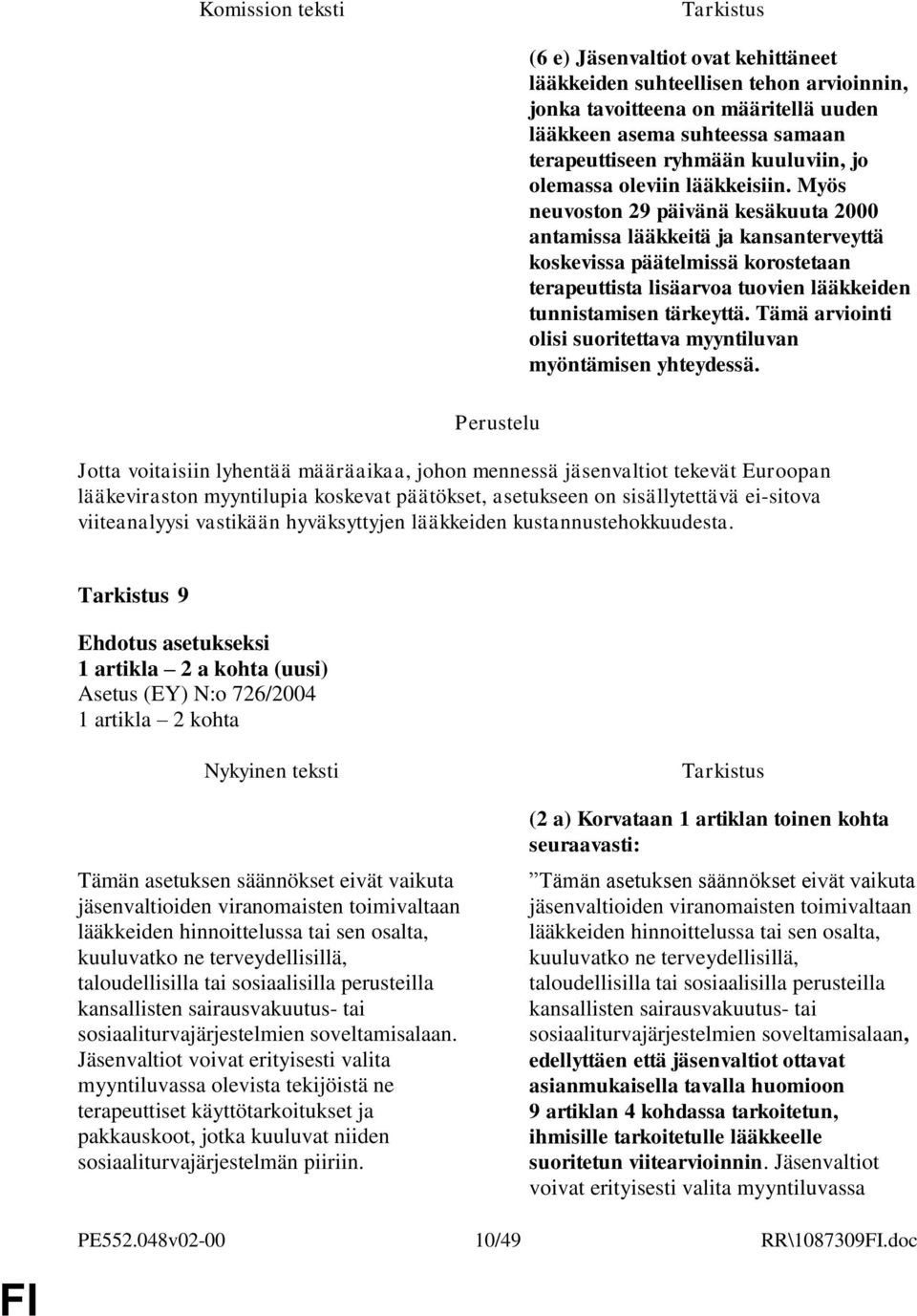 Myös neuvoston 29 päivänä kesäkuuta 2000 antamissa lääkkeitä ja kansanterveyttä koskevissa päätelmissä korostetaan terapeuttista lisäarvoa tuovien lääkkeiden tunnistamisen tärkeyttä.