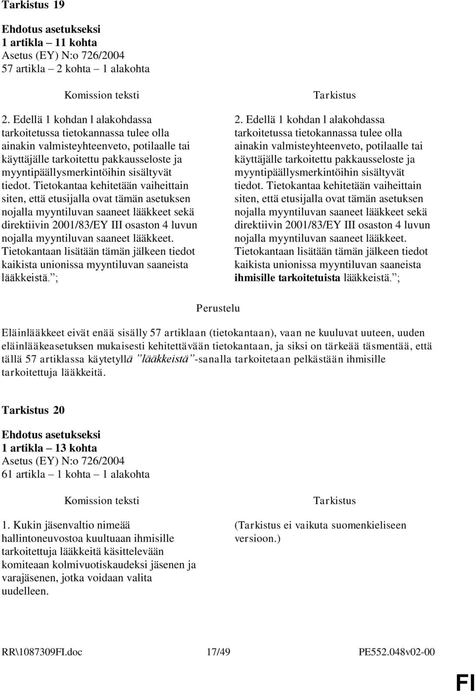 Tietokantaa kehitetään vaiheittain siten, että etusijalla ovat tämän asetuksen nojalla myyntiluvan saaneet lääkkeet sekä direktiivin 2001/83/EY III osaston 4 luvun nojalla myyntiluvan saaneet