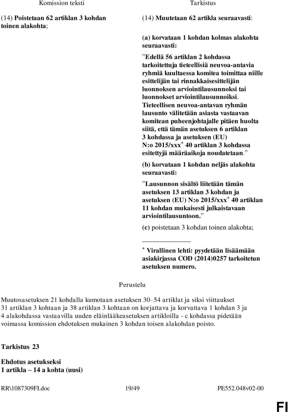 Tieteellisen neuvoa-antavan ryhmän lausunto välitetään asiasta vastaavan komitean puheenjohtajalle pitäen huolta siitä, että tämän asetuksen 6 artiklan 3 kohdassa ja asetuksen (EU) N:o 2015/xxx + 40