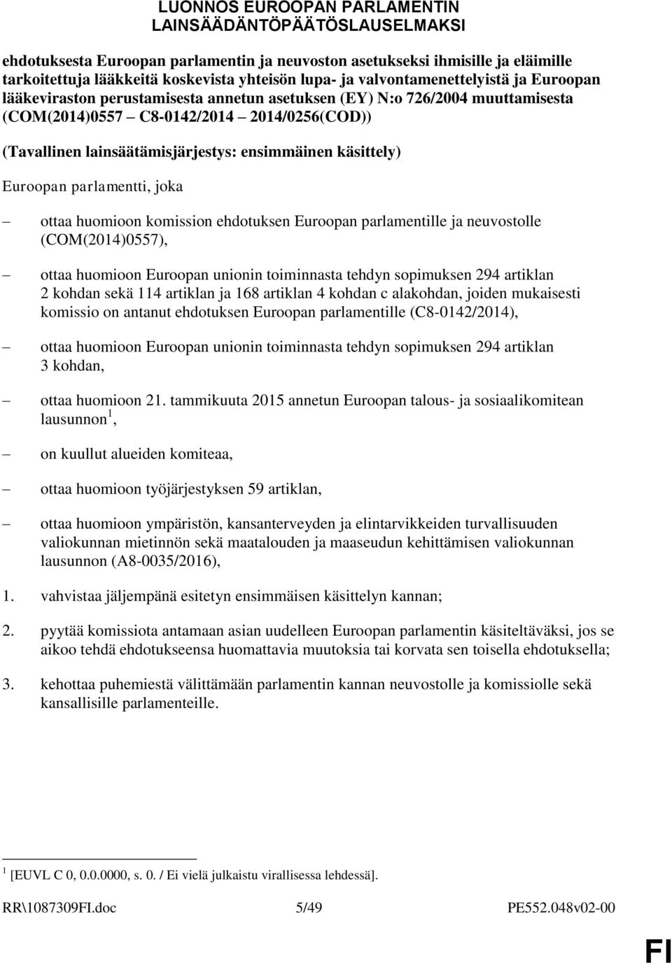 ensimmäinen käsittely) Euroopan parlamentti, joka ottaa huomioon komission ehdotuksen Euroopan parlamentille ja neuvostolle (COM(2014)0557), ottaa huomioon Euroopan unionin toiminnasta tehdyn