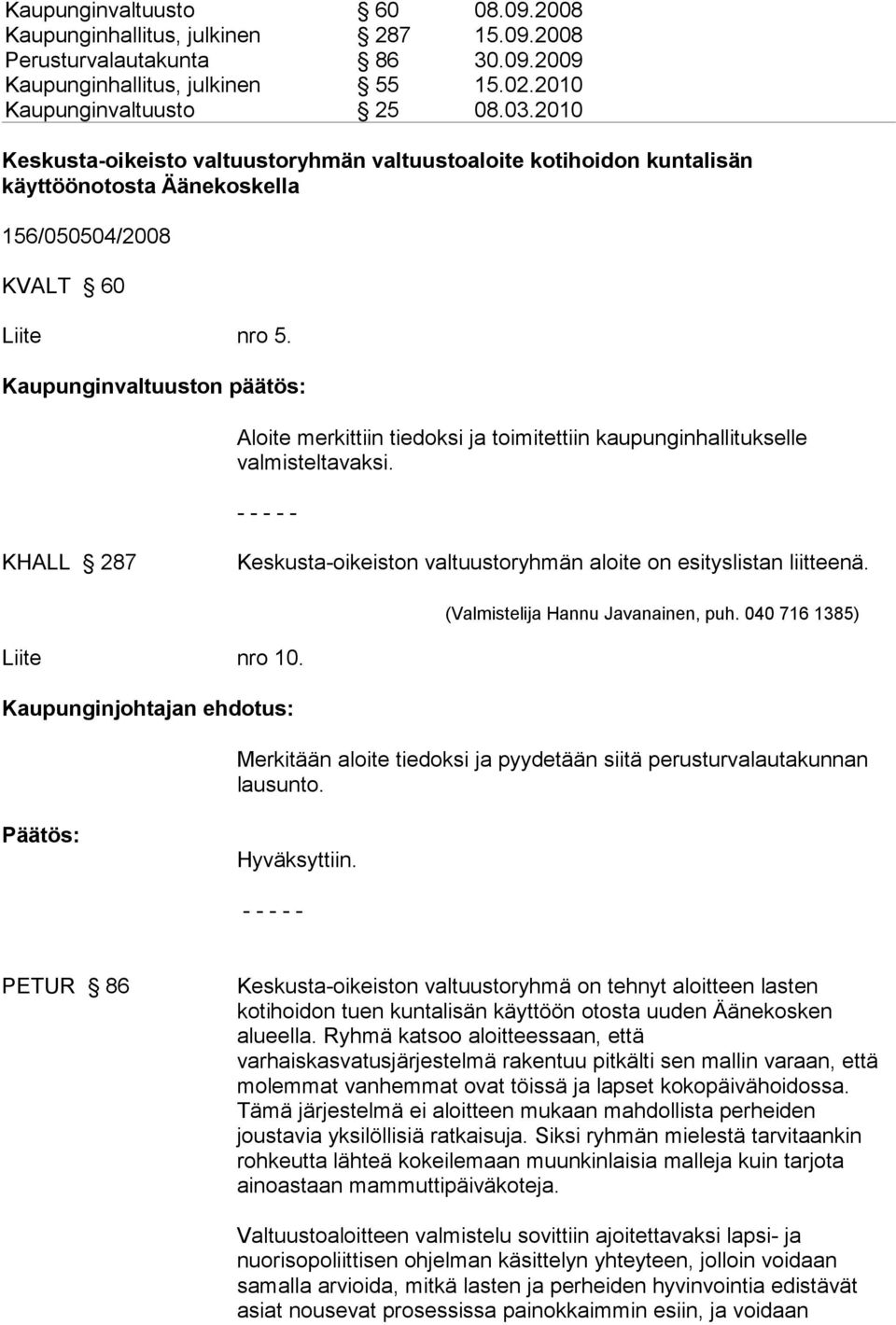 Kaupunginvaltuuston päätös: Aloite merkittiin tiedoksi ja toimitettiin kaupunginhallitukselle valmisteltavaksi. KHALL 287 Keskusta-oikeiston valtuustoryhmän aloite on esityslistan liitteenä.