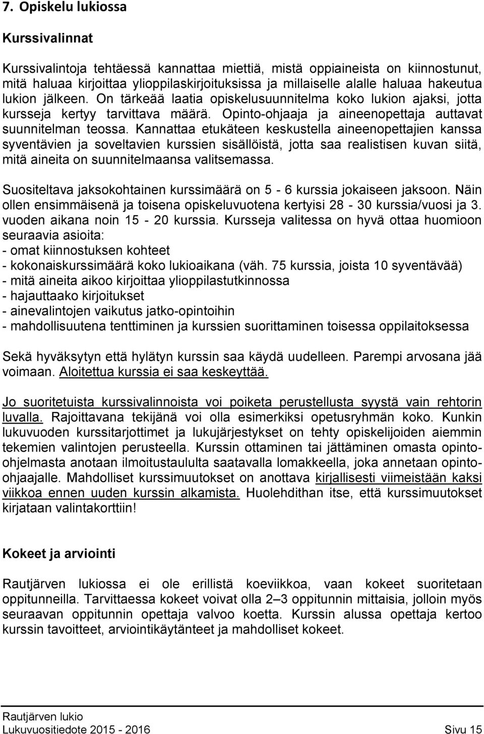 Kannattaa etukäteen keskustella aineenopettajien kanssa syventävien ja soveltavien kurssien sisällöistä, jotta saa realistisen kuvan siitä, mitä aineita on suunnitelmaansa valitsemassa.