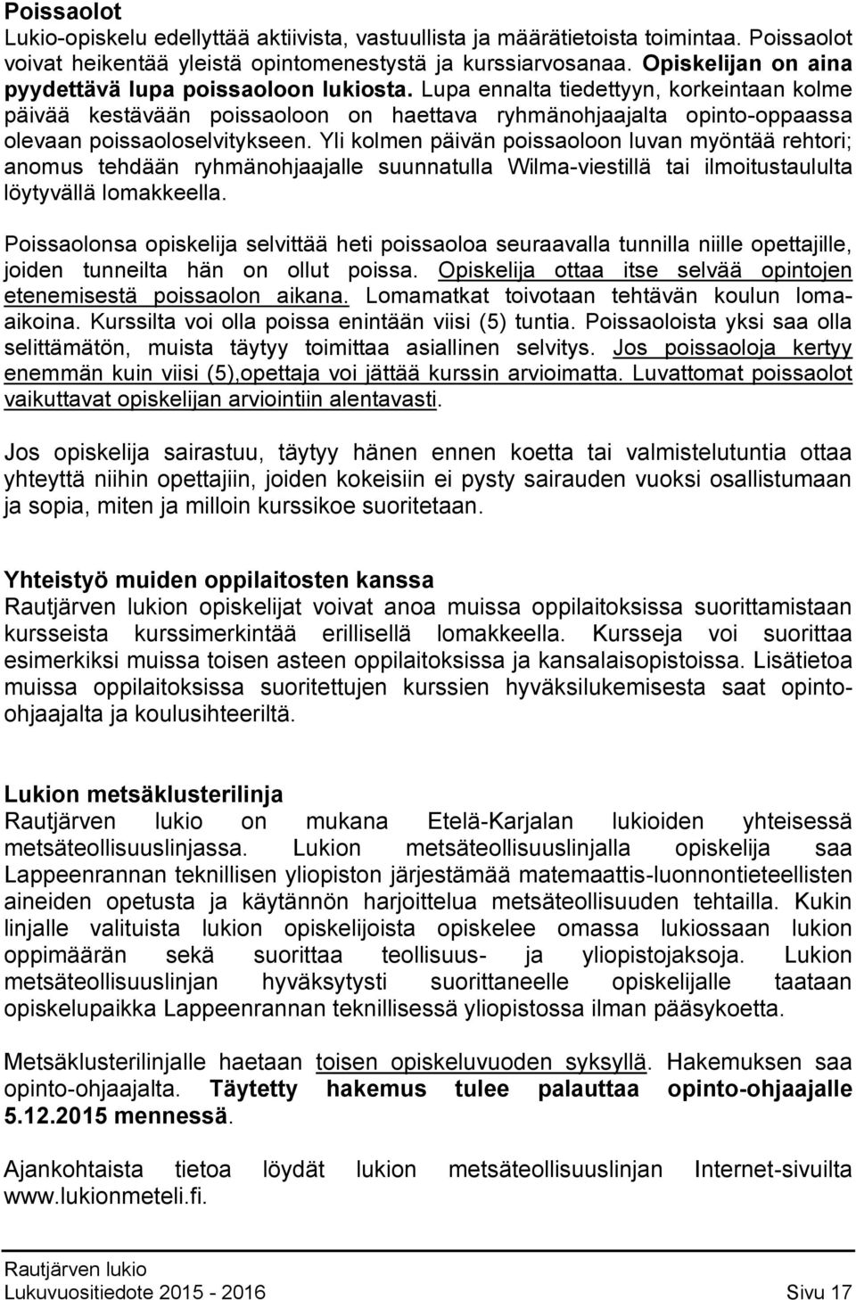 Lupa ennalta tiedettyyn, korkeintaan kolme päivää kestävään poissaoloon on haettava ryhmänohjaajalta opinto-oppaassa olevaan poissaoloselvitykseen.