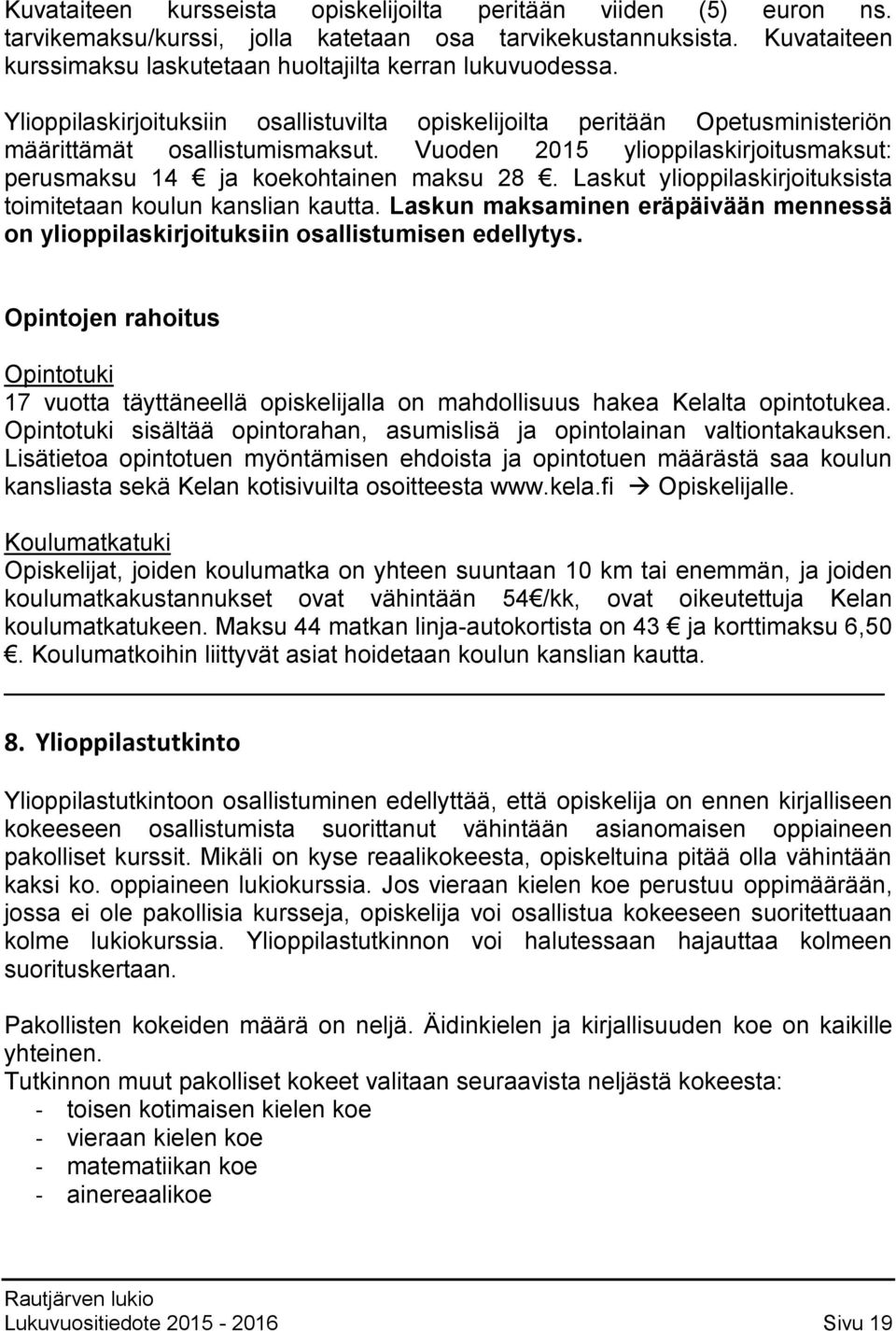 Laskut ylioppilaskirjoituksista toimitetaan koulun kanslian kautta. Laskun maksaminen eräpäivään mennessä on ylioppilaskirjoituksiin osallistumisen edellytys.