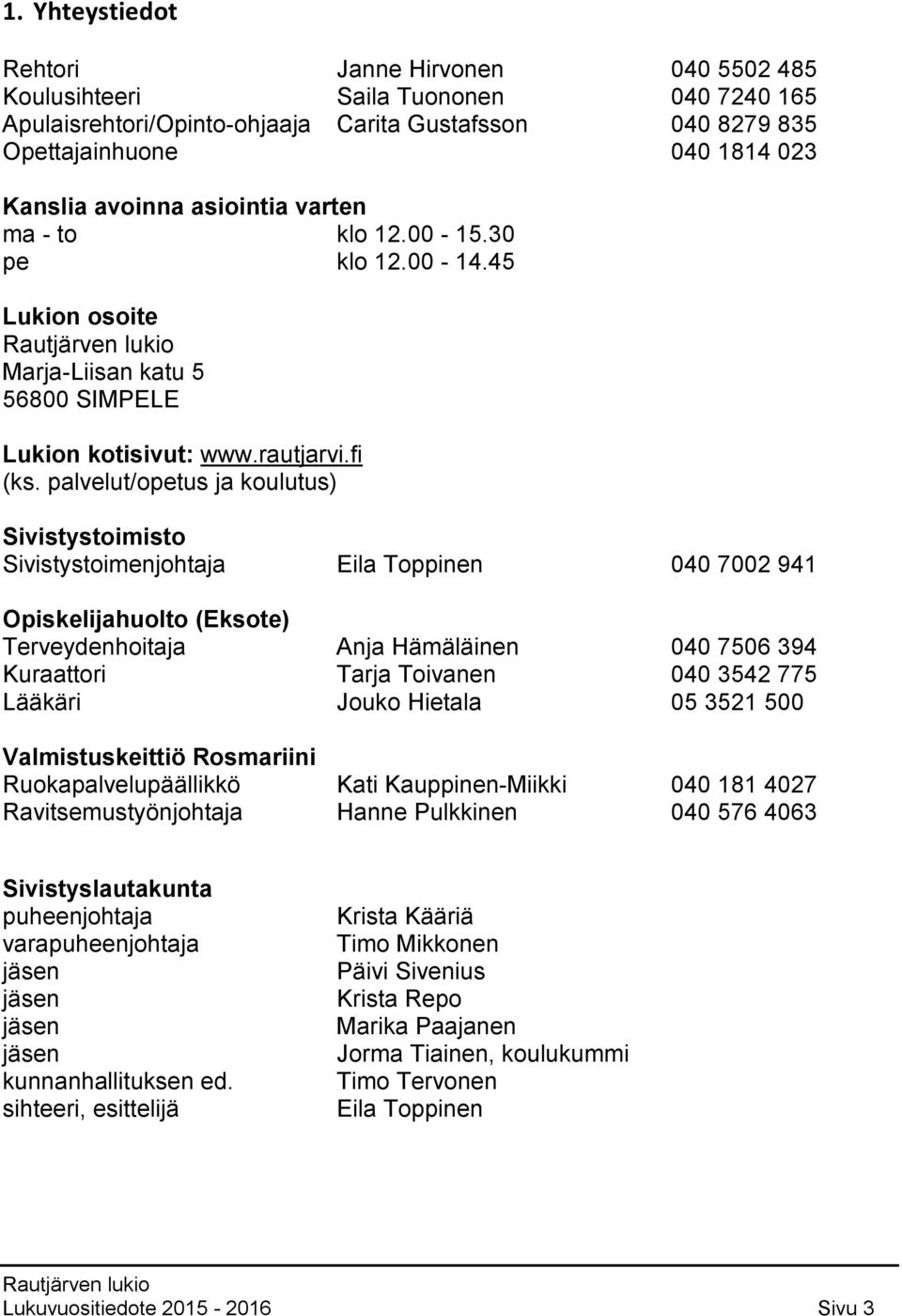 palvelut/opetus ja koulutus) Sivistystoimisto Sivistystoimenjohtaja Eila Toppinen 040 7002 941 Opiskelijahuolto (Eksote) Terveydenhoitaja Anja Hämäläinen 040 7506 394 Kuraattori Tarja Toivanen 040
