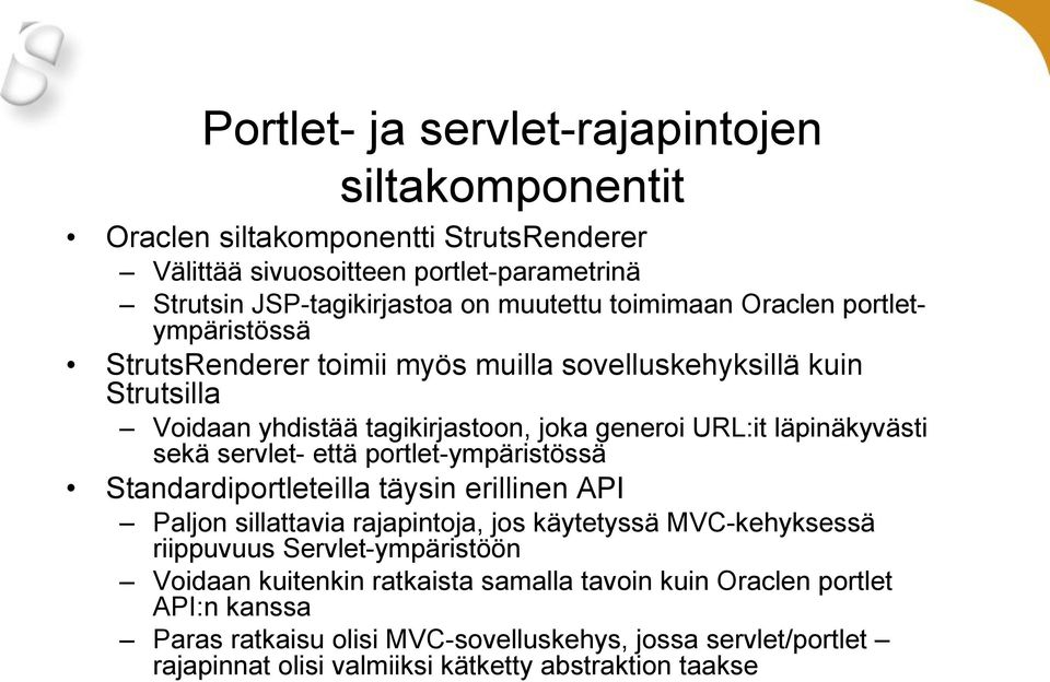 servlet- että portlet-ympäristössä Standardiportleteilla täysin erillinen API Paljon sillattavia rajapintoja, jos käytetyssä MVC-kehyksessä riippuvuus Servlet-ympäristöön Voidaan