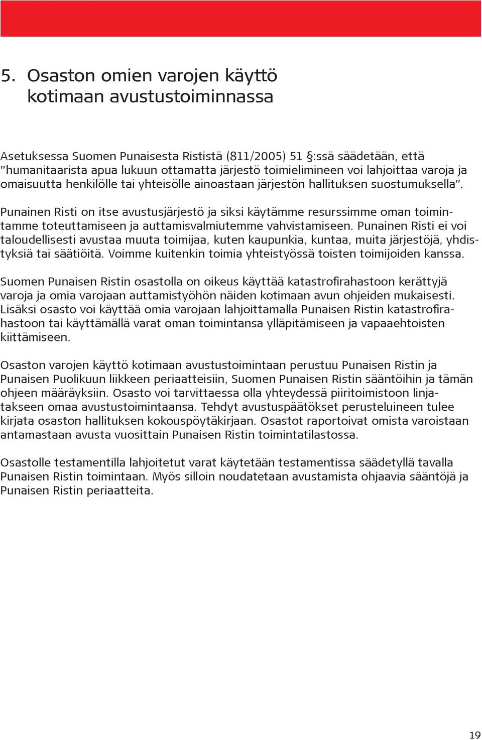 Punainen Risti on itse avustusjärjestö ja siksi käytämme resurssimme oman toimintamme toteuttamiseen ja auttamisvalmiutemme vahvistamiseen.