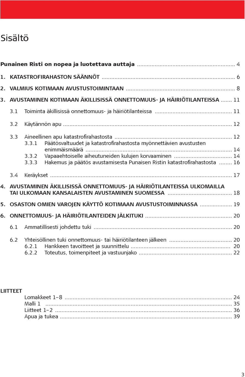 3 Aineellinen apu katastrofirahastosta... 12 3.3.1 Päätösvaltuudet ja katastrofirahastosta myönnettävien avustusten enimmäismäärä... 14 3.3.2 Vapaaehtoiselle aiheutuneiden kulujen korvaaminen... 14 3.3.3 Hakemus ja päätös avustamisesta Punaisen Ristin katastrofirahastosta.