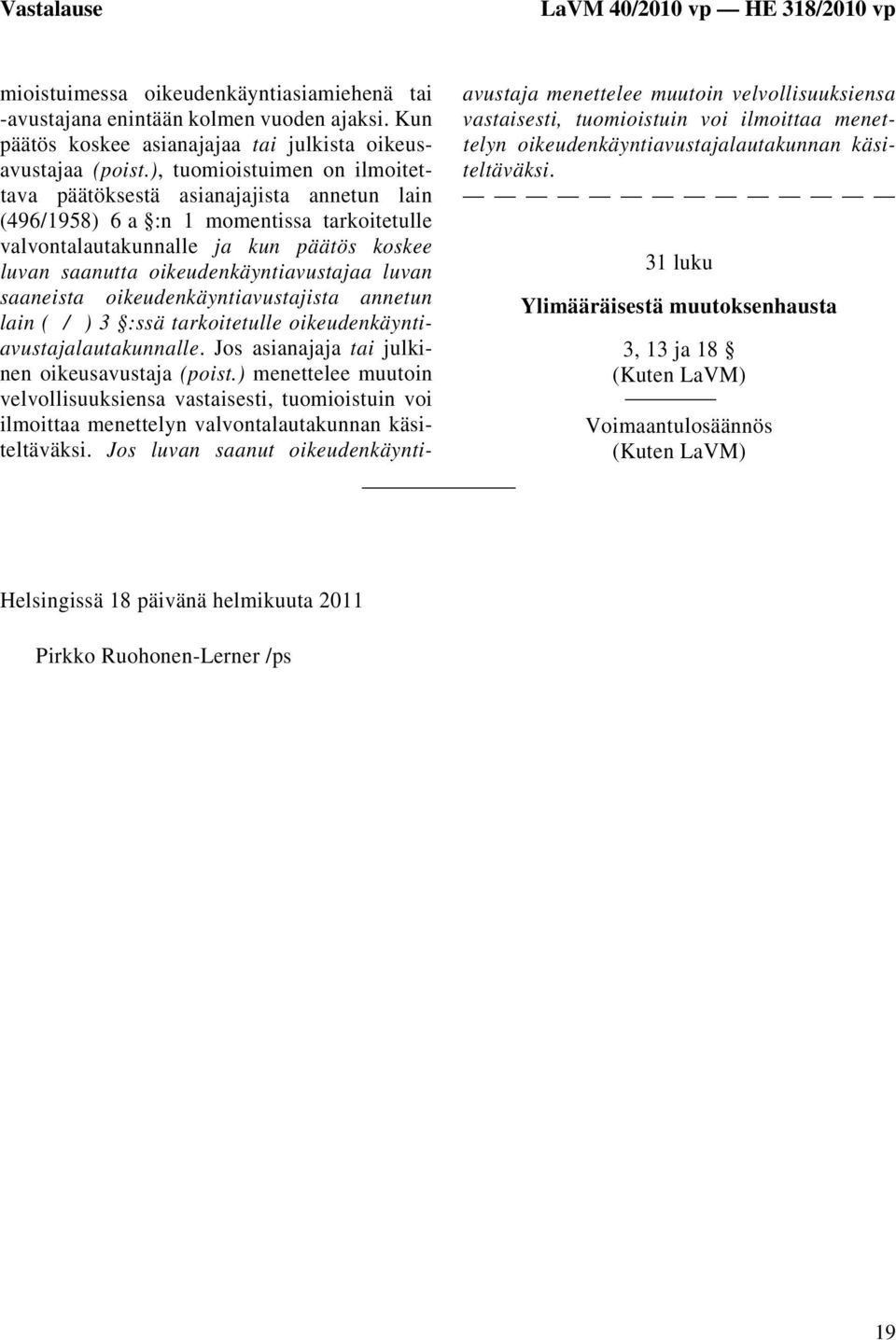 luvan saaneista oikeudenkäyntiavustajista annetun lain ( / ) 3 :ssä tarkoitetulle oikeudenkäyntiavustajalautakunnalle. Jos asianajaja tai julkinen oikeusavustaja (poist.