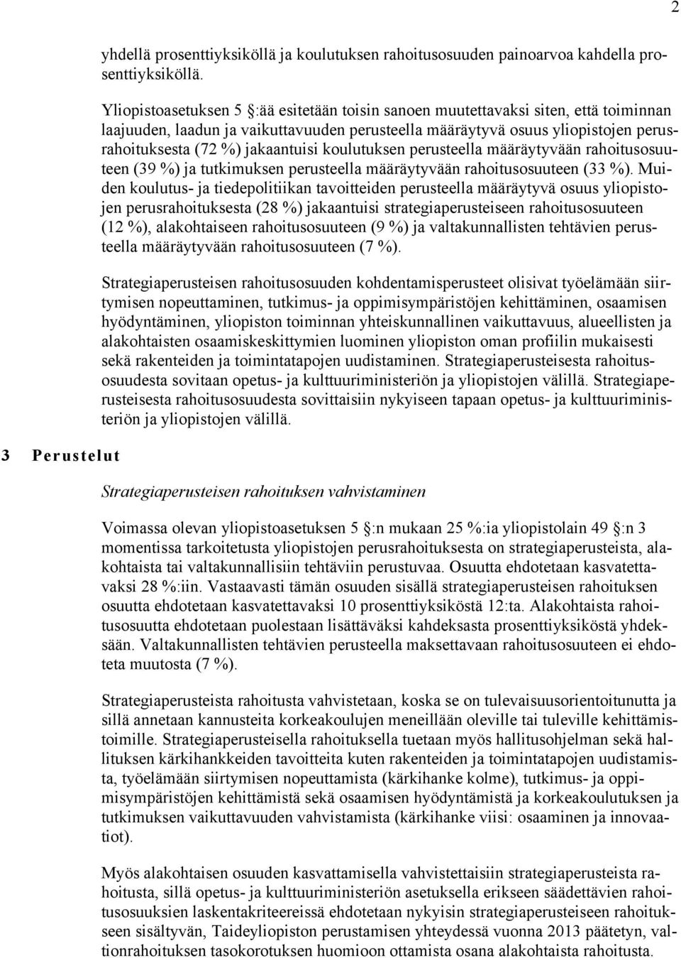 jakaantuisi koulutuksen perusteella määräytyvään rahoitusosuuteen (39 %) ja tutkimuksen perusteella määräytyvään rahoitusosuuteen (33 %).