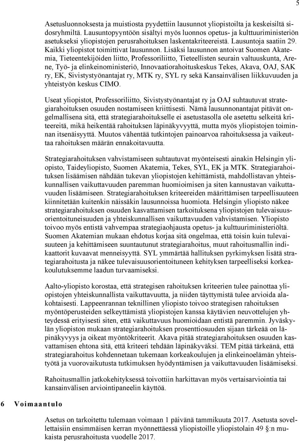 Lisäksi lausunnon antoivat Suomen Akatemia, Tieteentekijöiden liitto, Professoriliitto, Tieteellisten seurain valtuuskunta, Arene, Työ- ja elinkeinoministeriö, Innovaatiorahoituskeskus Tekes, Akava,