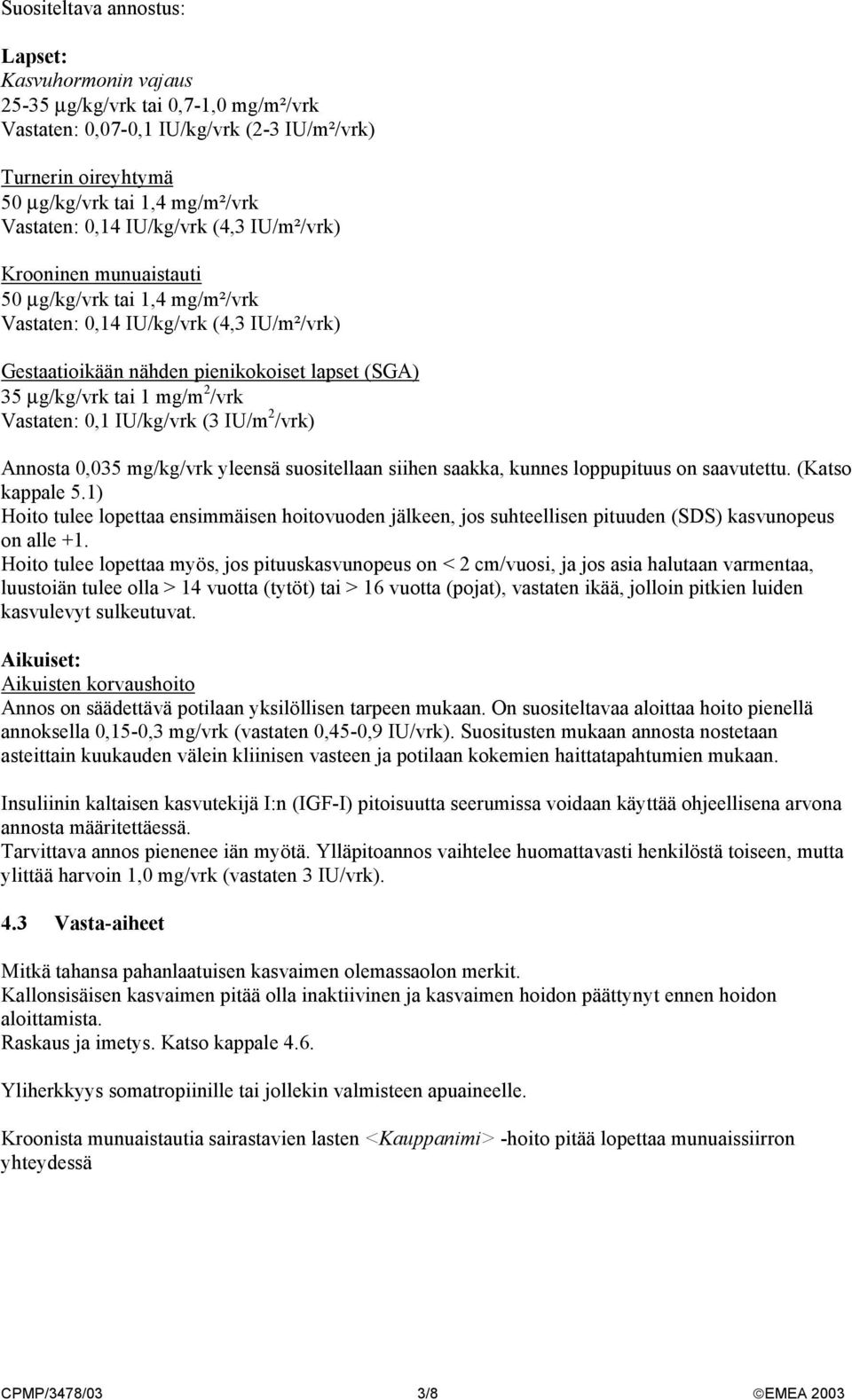 2 /vrk Vastaten: 0,1 IU/kg/vrk (3 IU/m 2 /vrk) Annosta 0,035 mg/kg/vrk yleensä suositellaan siihen saakka, kunnes loppupituus on saavutettu. (Katso kappale 5.