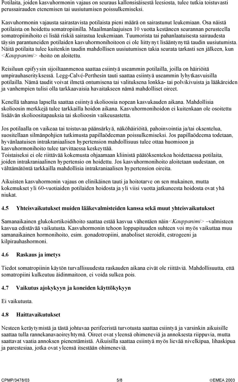 Maailmanlaajuisen 10 vuotta kestäneen seurannan perusteella somatropiinihoito ei lisää riskiä sairastua leukemiaan.