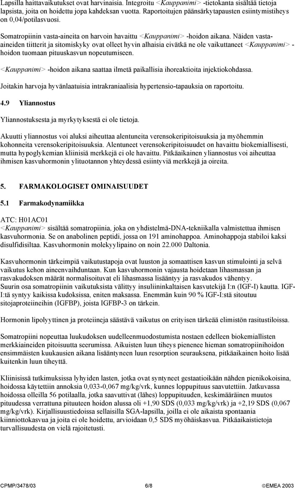 Näiden vastaaineiden tiitterit ja sitomiskyky ovat olleet hyvin alhaisia eivätkä ne ole vaikuttaneet <Kauppanimi> - hoidon tuomaan pituuskasvun nopeutumiseen.