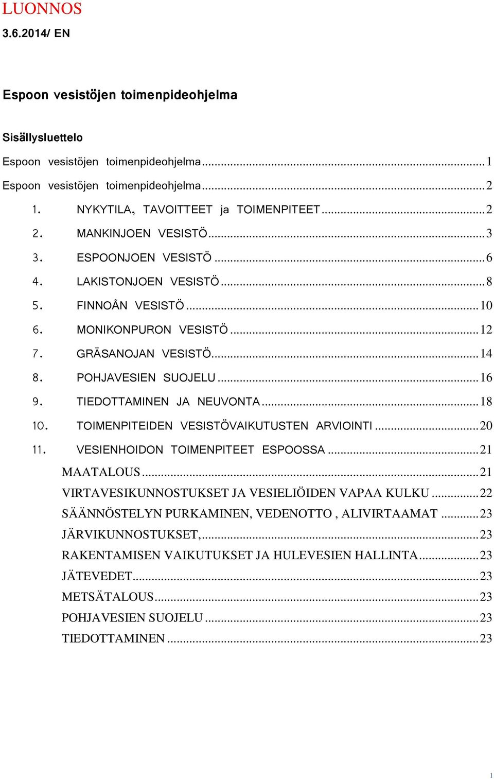 TIEDOTTAMINEN JA NEUVONTA... 18 10. TOIMENPITEIDEN VESISTÖVAIKUTUSTEN ARVIOINTI... 20 11. VESIENHOIDON TOIMENPITEET ESPOOSSA... 21 MAATALOUS... 21 VIRTAVESIKUNNOSTUKSET JA VESIELIÖIDEN VAPAA KULKU.