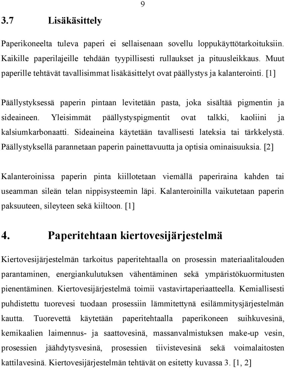 Yleisimmät päällystyspigmentit ovat talkki, kaoliini ja kalsiumkarbonaatti. Sideaineina käytetään tavallisesti lateksia tai tärkkelystä.
