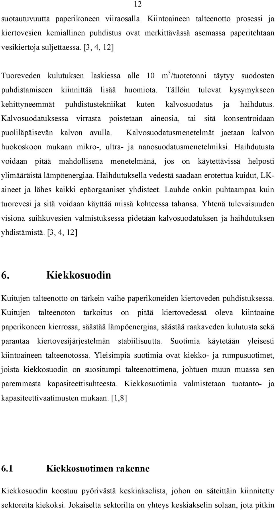 Tällöin tulevat kysymykseen kehittyneemmät puhdistustekniikat kuten kalvosuodatus ja haihdutus. Kalvosuodatuksessa virrasta poistetaan aineosia, tai sitä konsentroidaan puoliläpäisevän kalvon avulla.
